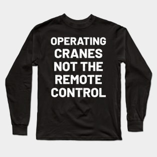 Operating cranes, not the remote control Long Sleeve T-Shirt